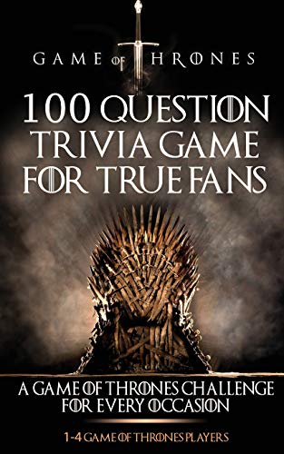 GAME OF THRONES : 100 QUESTION TRIVIA GAME FOR TRUE FANS