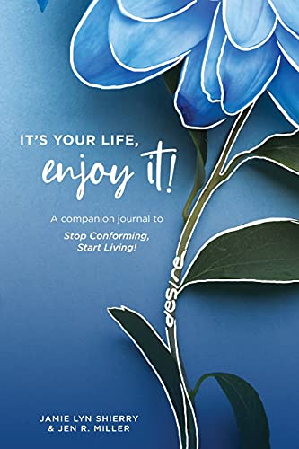 It's Your Life, Enjoy It!: A Companion Journal To Stop Conforming, Start Living!
