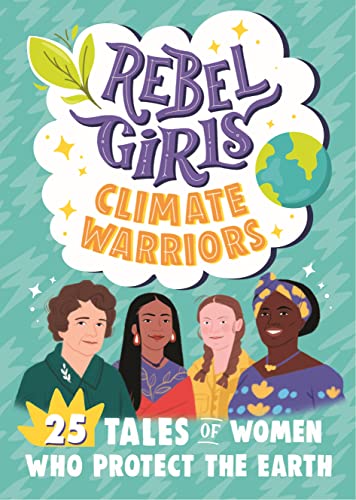 Rebel Girls Climate Warriors: 25 Tales Of Women Who Protect The Earth (Rebel Girls Minis)