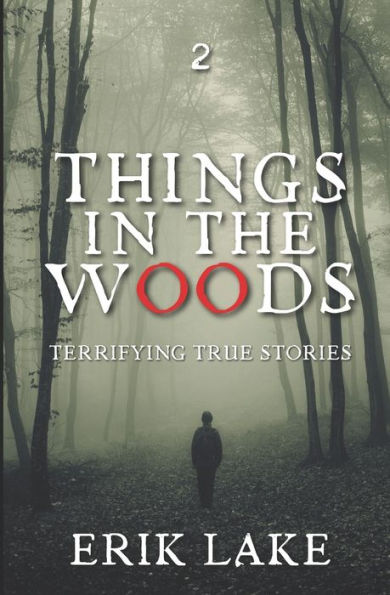 Things In The Woods: Terrifying True Stories: Volume 2