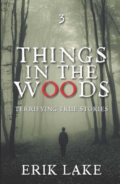 Things In The Woods: Terrifying True Stories: Volume 3
