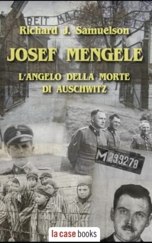 Josef Mengele: L’Angelo Della Morte Di Auschwitz (I Signori Della Guerra) (Italian Edition)