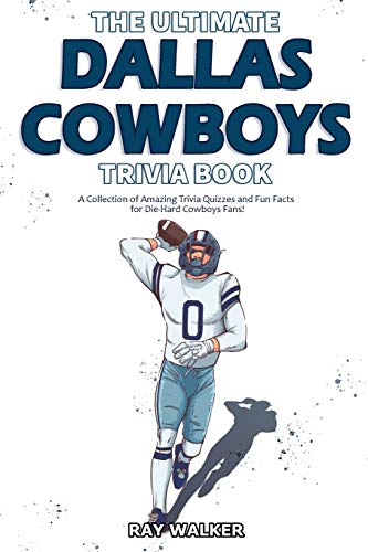 The Ultimate Dallas Cowboys Trivia Book: A Collection Of Amazing Trivia Quizzes And Fun Facts For Die-Hard Cowboys Fans!