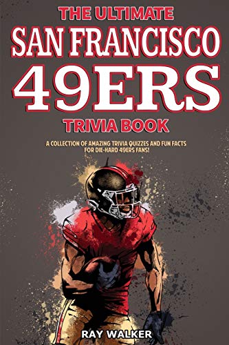 The Ultimate San Francisco 49Ers Trivia Book: A Collection Of Amazing Trivia Quizzes And Fun Facts For Die-Hard 49Ers Fans!