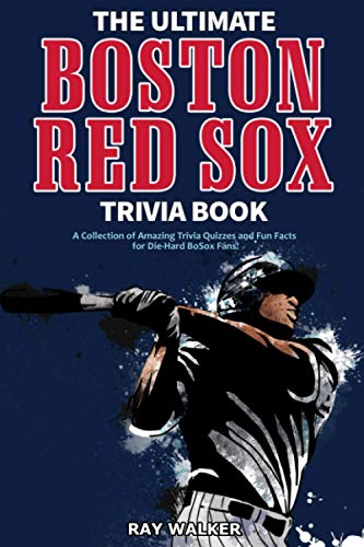 The Ultimate Boston Red Sox Trivia Book: A Collection Of Amazing Trivia Quizzes And Fun Facts For Die-Hard Bosox Fans!