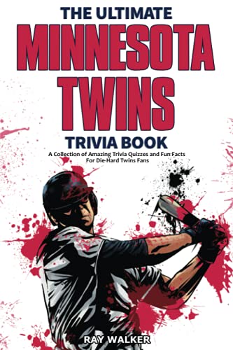 The Ultimate Minnesota Twins Trivia Book : A Collection of Amazing Trivia Quizzes and Fun Facts for Die-Hard Twins Fans!