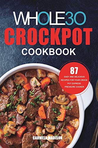 The Whole30 Crockpot Cookbook : 87 Easy and Delicious Recipes for Your Crock Pot Express Pressure Cooker - 9781953732347