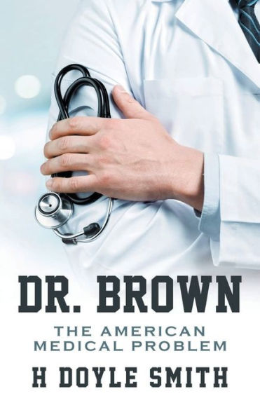 Dr. Brown: The American Medical Problem - 9781953821539