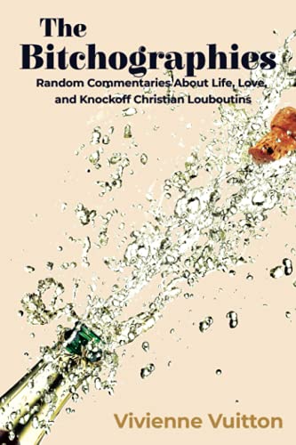 The Bitchographies: Random Commentaries About Life, Love, And Knockoff Christian Louboutins