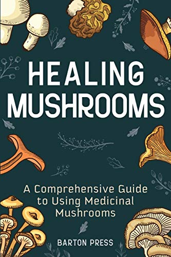 Healing Mushrooms : A Comprehensive Guide to Using Medicinal Mushrooms