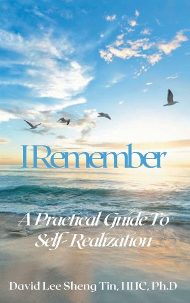 I Remember : A Practical Guide to Self - Realization
