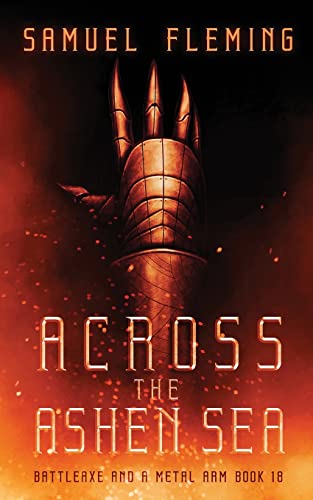 Across the Ashen Sea: A Modern Sword and Sorcery Serial (A Battleaxe and a Metal Arm)