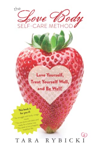 The Love Body Self-Care Method: Love Yourself, Treat Yourself Well, And Be Well