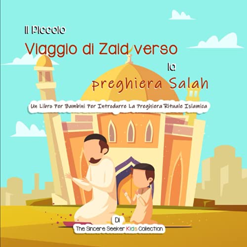 Il Piccolo Viaggio Di Zaid Verso La Preghiera Salah: Un Libro Per Bambini Per Introdurre La Preghiera Rituale Islamica (Libri Islamici Per Bambini In ... Books In Italian)) (Italian Edition)