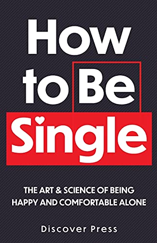 How To Be Single: The Art & Science Of Being Happy And Comfortable Alone
