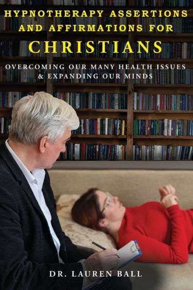 Hypnotherapy Assertions And Affirmations For Christians: Overcoming Our Many Health Issues & Expanding Our Minds - 9781955531467