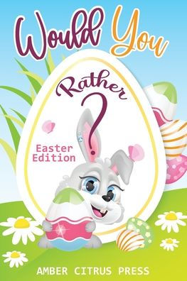 Would You Rather Easter Edition: A Fun Activity Book For Kids, With Hilarious And Silly Challenges & Easy And Hard Choices The Whole Family Will Enjoy