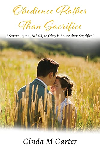 Obedience Rather Than Sacrifice: I Samuel 15:22 Behold, To Obey Is Better Than Sacrifice