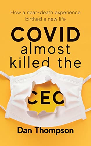 Covid Almost Killed The Ceo: How A Near-Death Experience Birthed A New Life