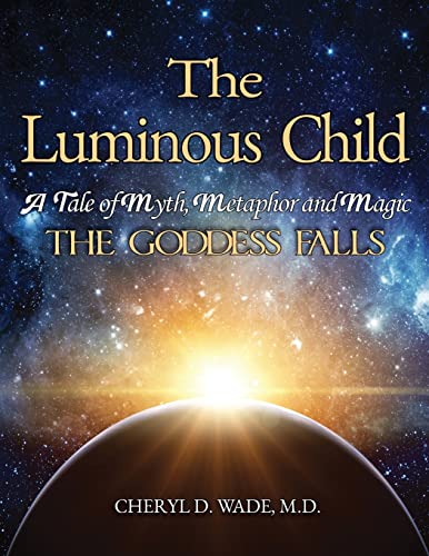 The Luminous Child: A Tale Of Myth, Metaphor And Magic: The Goddess Falls - 9781956373592