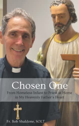 Chosen One: From Homeless Infant To Priest At Home In My Heavenly Father?ÆS Heart