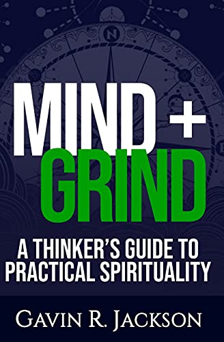 Mind + Grind : A Thinker's Guide to Practical Spirituality
