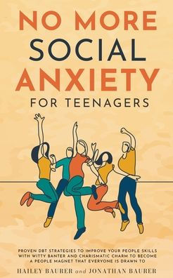 No More Social Anxiety For Teenagers: Proven Dbt Strategies To Improve Your People Skills With Witty Banter And Charismatic Charm To Become A People Magnet That Everyone Is Drawn To