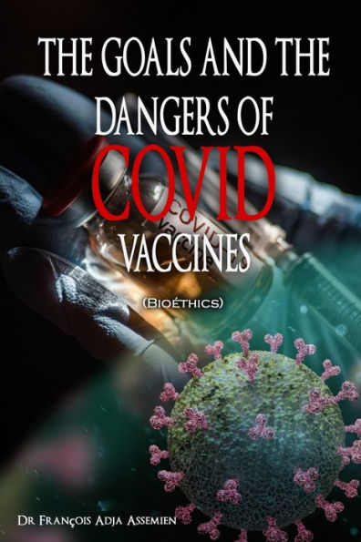 The Goals And The Dangers Of Covid Vaccines (Bio?hics) - 9781958517956
