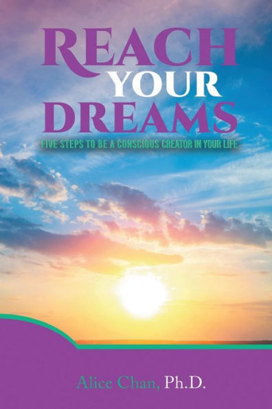 Reach Your Dreams: Five Steps To Be A Conscious Creator In Your Life