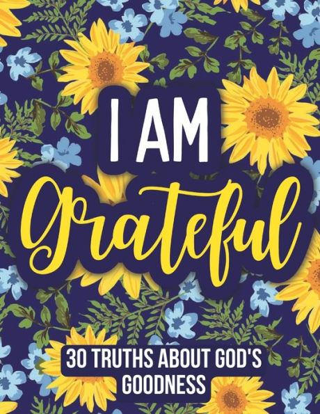 I Am Grateful: 30 Truths About God?S Goodness