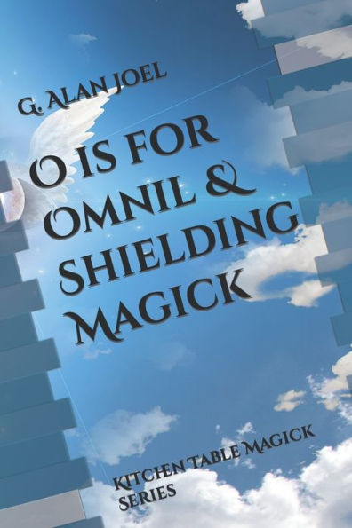 O Is For Omnil & Shielding Magick: Kitchen Table Magick Series