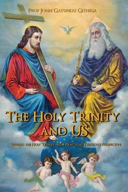 The Holy Trinity And Us: Viewing The Holy Trinity From Practical Theology Perspective - 9781959434047