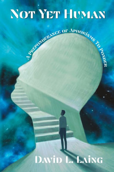 Not Yet Human: A Preponderance Of Aphorisms To Ponder (Becoming Human)