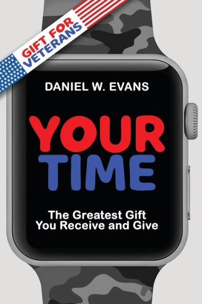 Your Time: (Special Edition For Veterans) The Greatest Gift You Receive And Give