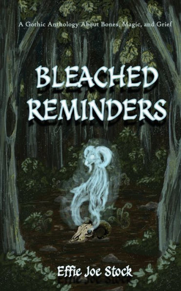Bleached Reminders: A Gothic Anthology About Bones, Magic, And Grief