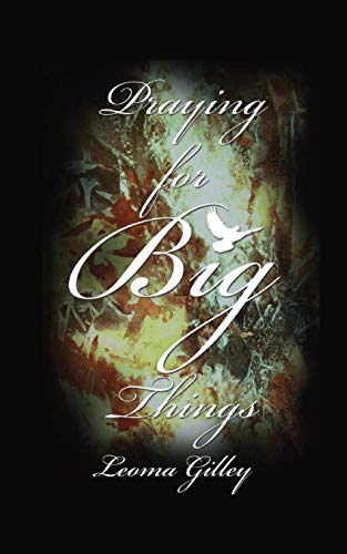 Praying for Big Things : Using God's Word to Guide in Praying for the BIG Issues in Our World