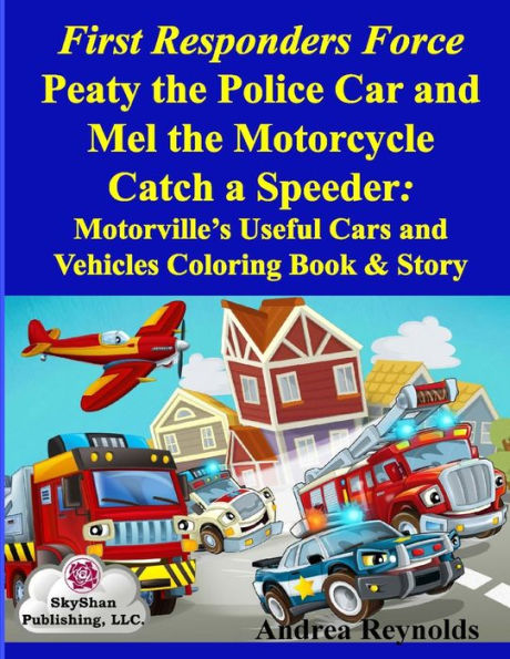 First Responders Force Peaty The Police Car And Mel The Motorcycle Catch A Speeder: Motorville'S Useful Cars And Vehicles Coloring Book & Story (Skyshan Coloring Books For Curious Kids)