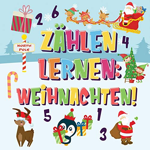 Zählen Lernen Weihnachten!: Kannst Du Den Weihnachtsmann, Das Rentier Und Den Schneemann Finden Und Zählen? Spaßvolle Winter Weihnachten Zählbuch Für 2-4 Jährige Kinder 123 Bilderbuch (German Edition)