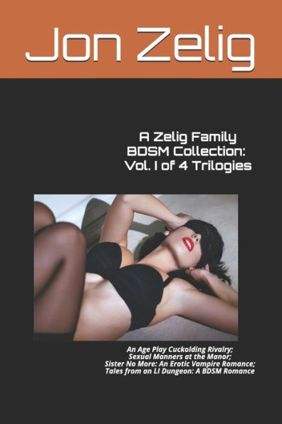 Una colección BDSM de la familia Zelig: vol. I de 4 trilogías: Una rivalidad entre los cuernos de un juego de edades; Modales sexuales en la mansión; No más hermana: un romance erótico de vampiros; Cuentos de una mazmorra LI: un romance BDSM