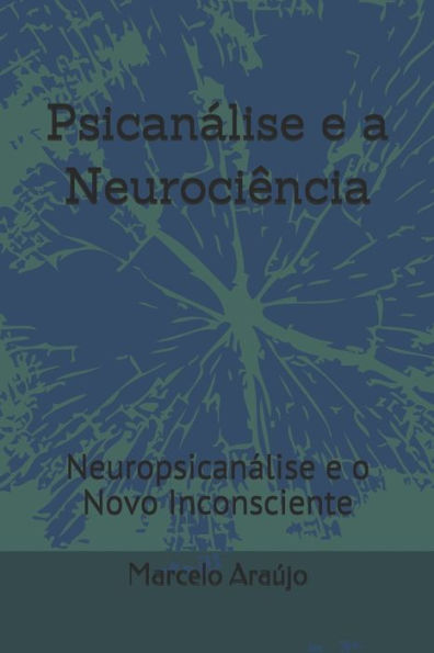 Psican?lise E A Neuroci?ncia : Neuropsican?lise E O Novo Inconsciente