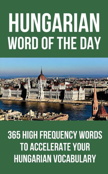 Hungarian Word of the Day: 365 High Frequency Words to Accelerate Your Hungarian Vocabulary