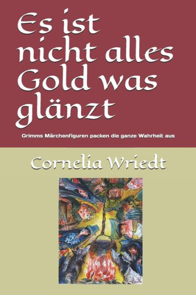 Es ist nicht alles Gold was gl?nzt: Grimms M?rchenfiguren packen die ganze Wahrheit aus (German Edition)