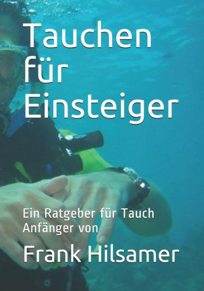 Tauchen F?r Einsteiger : Ein Ratgeber F?r Tauch Anf?nger