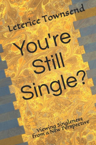 You'Re Still Single? : Viewing Singleness From A New Perspective