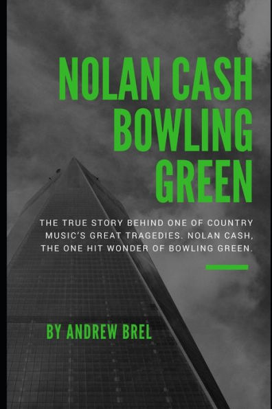 Nolan Cash, Bowling Green : The True Story Behind One Of Country Music's Great Tragedies. Nolan Cash, The One Hit Wonder Of Bowling Green.