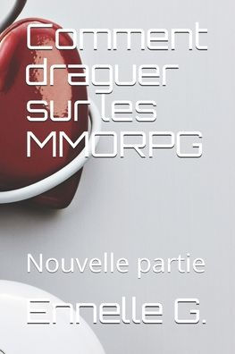 Comment draguer sur les MMORPG: Nouvelle partie (French Edition)