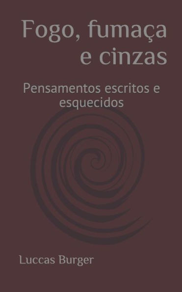 Fogo, fumaca e cinzas: Uma coletânea de pensamentos não ditos (Portuguese Edition)