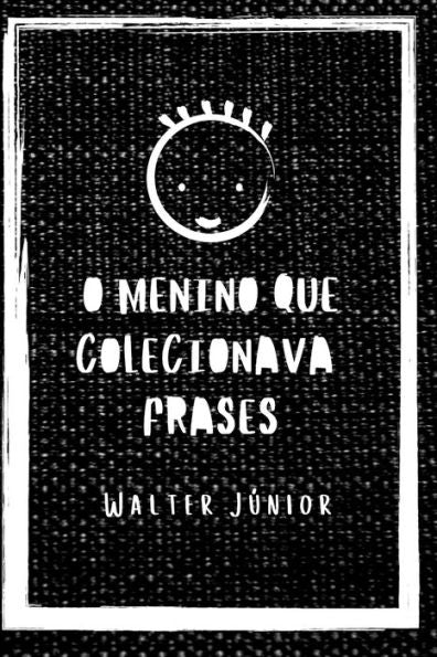 O Menino Que Colecionava Frases : Uma Colet?nea De Frases Para Vida E Status