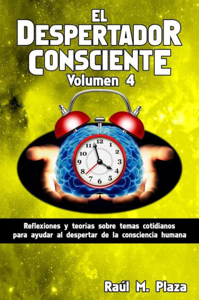 El Despertador Consciente, Volumen 4: Reflexiones y teorías sobre temas cotidianos para ayudar al despertar de la consciencia humana (Spanish Edition)