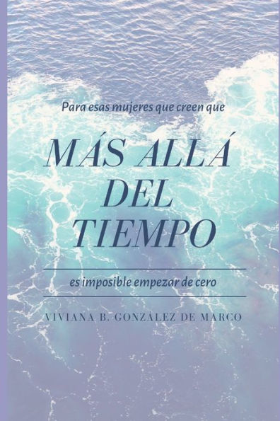 Más Allá Del Tiempo : Una Guía Para Tener Confianza Y Poder Pleno En Sí Misma